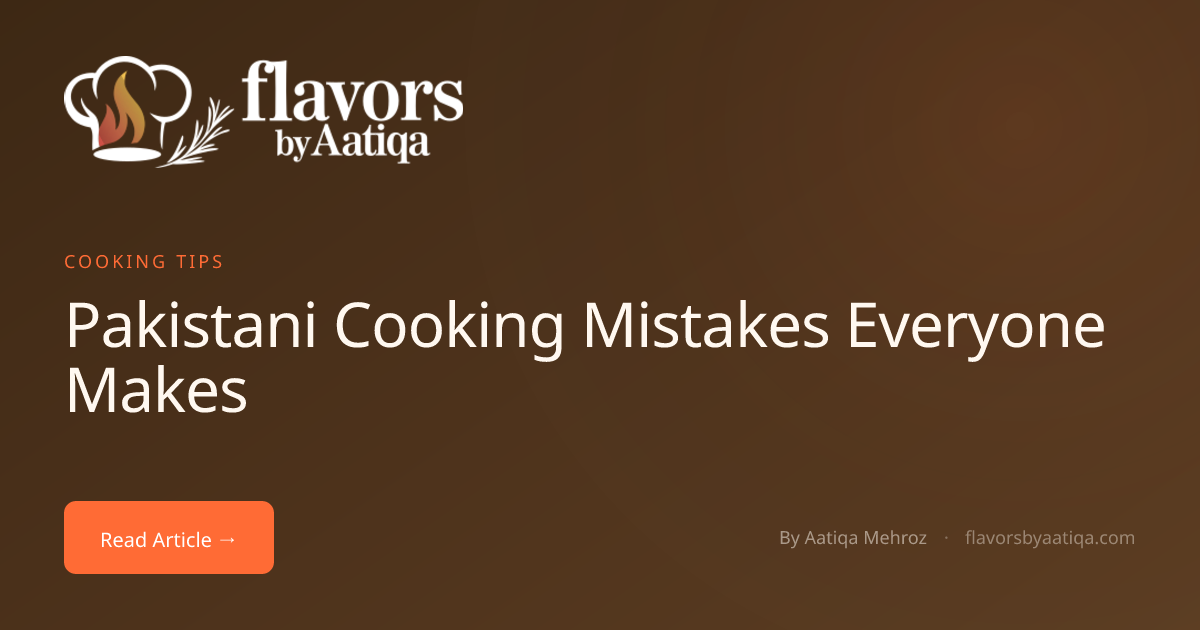 Pakistani Cooking Mistakes Everyone Makes