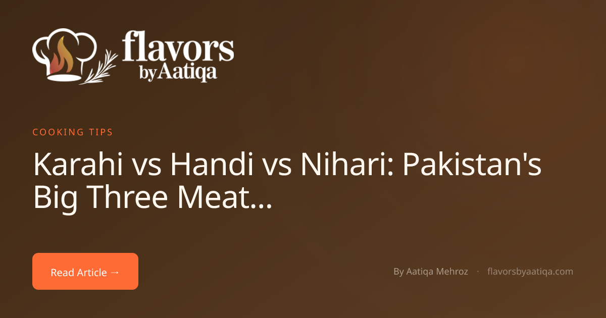 Karahi vs Handi vs Nihari: Pakistan's Big Three Meat Dishes Compared