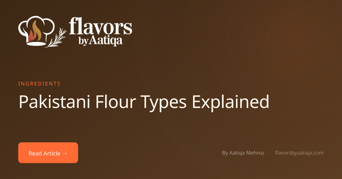 Pakistani Flour Types Explained