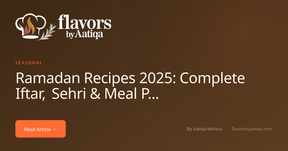 Ramadan Recipes 2025: Complete Iftar, Sehri & Meal Plans
